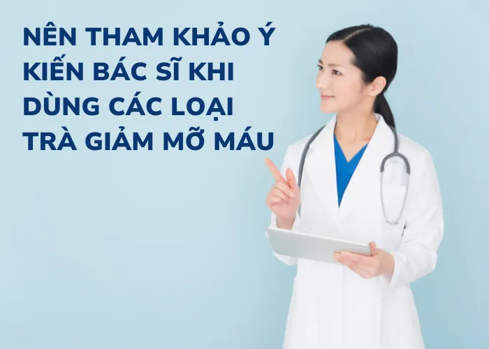 Nên tham khảo ý kiến bác sĩ khi dùng trà giảm mỡ máu