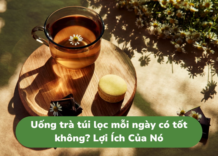 Uống trà túi lọc mỗi ngày có tốt không? Lợi Ích Của Nó