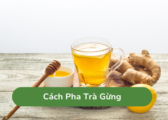 Cách pha trà gừng siêu thơm ngon tại nhà