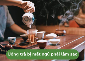 Uống trà bị mất ngủ phải làm sao