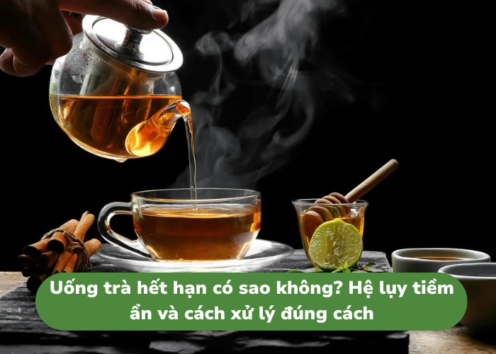 Uống trà hết hạn có sao không